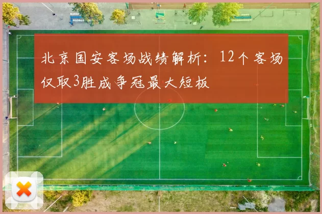 北京国安客场战绩解析:12个客场仅取3胜成争冠最大短板